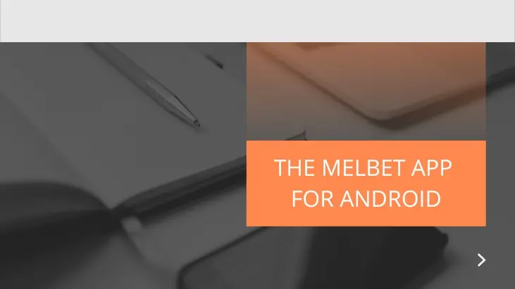 DOWNLOADING AND INSTALLING THE MELBET APP FOR ANDROID